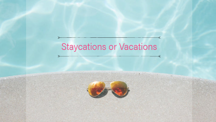 Staycations or Vacations for the Summer?